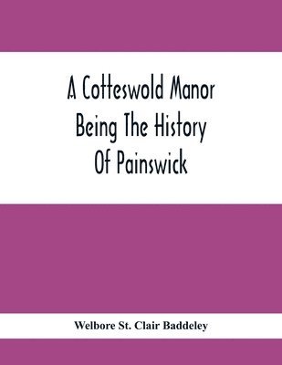 A Cotteswold Manor; Being The History Of Painswick 1