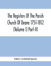 bokomslag The Registers Of The Parish Church Of Deane 1751-1812 (Volume I) Part-Iii