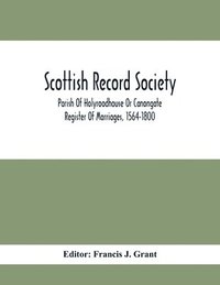 bokomslag Scottish Record Society; Parish Of Holyroodhouse Or Canongate Register Of Marriages, 1564-1800