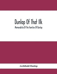 bokomslag Dunlop Of That Ilk; Memorabilia Of The Families Of Dunlop