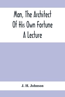 J H Johnson, J. H. Johnson - Man, The Architect Of His Own Fortune; A Lecture, Häftad