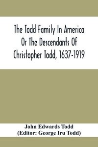 bokomslag The Todd Family In America Or The Descendants Of Christopher Todd, 1637-1919