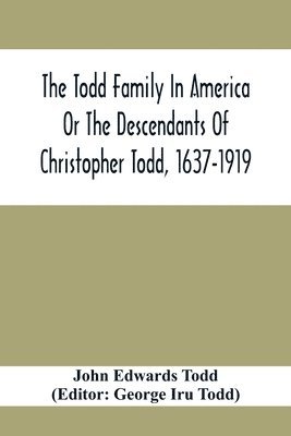 bokomslag The Todd Family In America Or The Descendants Of Christopher Todd, 1637-1919