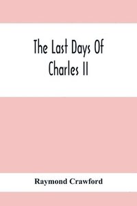 bokomslag Last Days Of Charles Ii