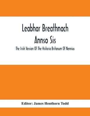bokomslag Leabhar Breathnach Annso Sis; The Irish Version Of The Historia Britonum Of Nennius