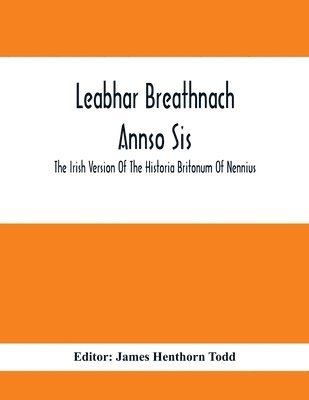 bokomslag Leabhar Breathnach Annso Sis; The Irish Version Of The Historia Britonum Of Nennius