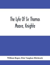 bokomslag The Lyfe Of Sir Thomas Moore, Knighte