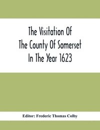 bokomslag The Visitation Of The County Of Somerset In The Year 1623