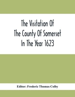 bokomslag The Visitation Of The County Of Somerset In The Year 1623