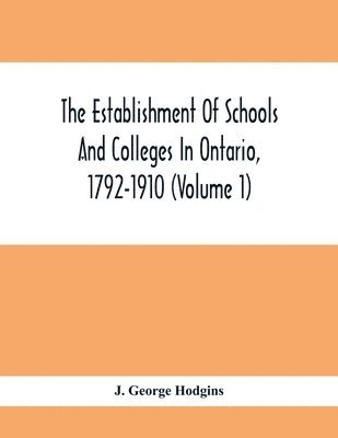 bokomslag The Establishment Of Schools And Colleges In Ontario, 1792-1910 (Volume 1) Part I. The Establishment Of Public And High Schools And Collegiate Institutes In The Cities Of The Province Of Ontario.;