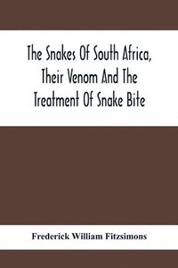 bokomslag The Snakes Of South Africa, Their Venom And The Treatment Of Snake Bite