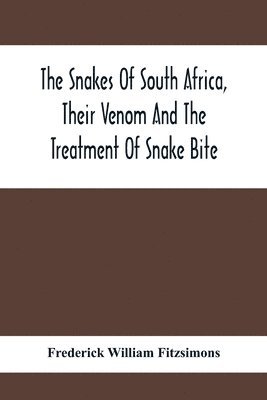 bokomslag The Snakes Of South Africa, Their Venom And The Treatment Of Snake Bite