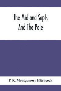 bokomslag The Midland Septs And The Pale, An Account Of The Early Septs And Later Settlers Of The King'S County And Of Life In The English Pale