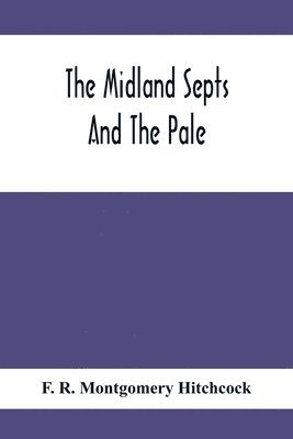 bokomslag The Midland Septs And The Pale, An Account Of The Early Septs And Later Settlers Of The King'S County And Of Life In The English Pale