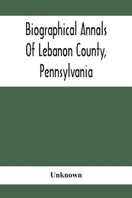 bokomslag Biographical Annals Of Lebanon County, Pennsylvania