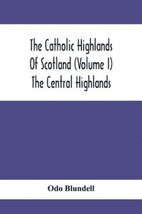 bokomslag The Catholic Highlands Of Scotland (Volume I) The Central Highlands
