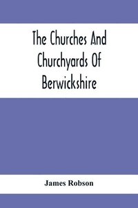 bokomslag The Churches And Churchyards Of Berwickshire