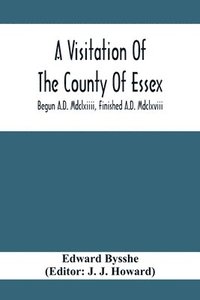 bokomslag A Visitation Of The County Of Essex; Begun A.D. Mdclxiiii, Finished A.D. Mdclxviii