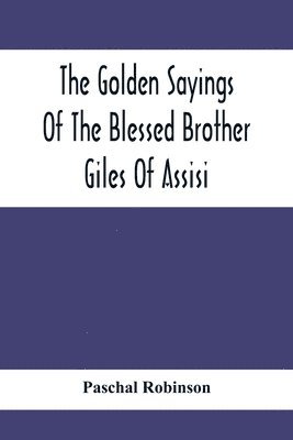 bokomslag The Golden Sayings Of The Blessed Brother Giles Of Assisi