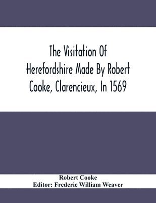 bokomslag The Visitation Of Herefordshire Made By Robert Cooke, Clarencieux, In 1569