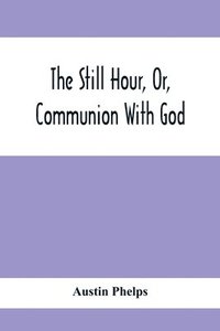 bokomslag The Still Hour, Or, Communion With God