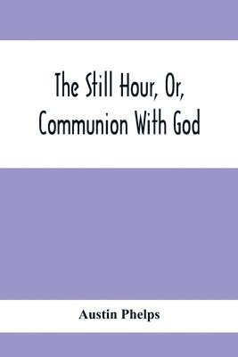 The Still Hour, Or, Communion With God 1