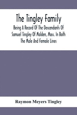 bokomslag The Tingley Family; Being A Record Of The Descendants Of Samuel Tingley Of Malden, Mass. In Both The Male And Female Lines