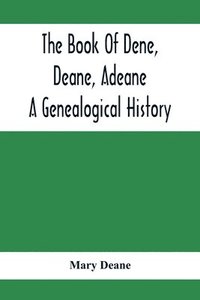 bokomslag The Book Of Dene, Deane, Adeane. A Genealogical History