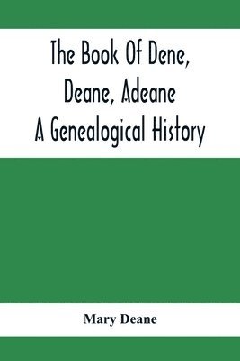 bokomslag The Book Of Dene, Deane, Adeane. A Genealogical History