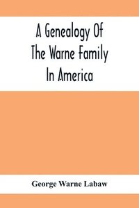 bokomslag Genealogy Of The Warne Family In America; Principally The Descendants Of Thomas Warne, Born 1652, Died 1722, One Of The Twenty-Four Proprietors Of East New Jersey