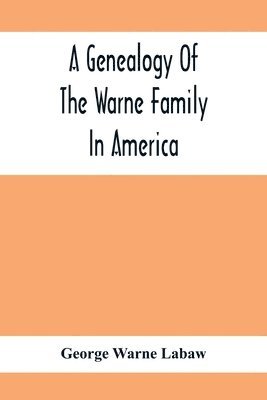 A Genealogy Of The Warne Family In America; Principally The Descendants Of Thomas Warne, Born 1652, Died 1722, One Of The Twenty-Four Proprietors Of East New Jersey 1