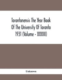 bokomslag Torontonensis The Year Book Of The University Of Toronto 1931 (Volume - XXXIII)