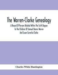 bokomslag Warren-Clarke Genealogy; A Record Of Persons Related Within The Sixth Degree To The Children Of Samuel Dennis Warren And Susan Cornelia Clarke