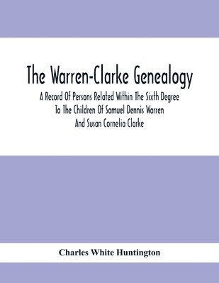 bokomslag Warren-Clarke Genealogy; A Record Of Persons Related Within The Sixth Degree To The Children Of Samuel Dennis Warren And Susan Cornelia Clarke