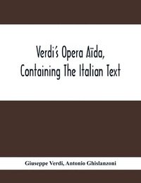 bokomslag Verdi'S Opera Aida, Containing The Italian Text, With An English Translation And The Music Of All The Principal Airs