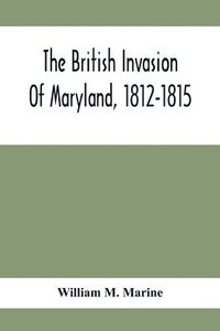 bokomslag The British Invasion Of Maryland, 1812-1815