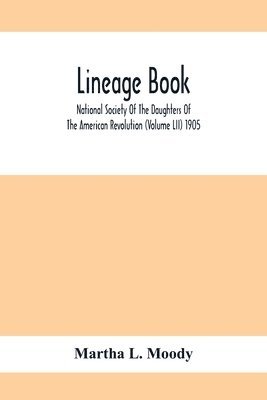 bokomslag Lineage Book; National Society Of The Daughters Of The American Revolution (Volume Lii) 1905