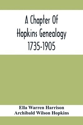 A Chapter Of Hopkins Genealogy. 1735-1905 1