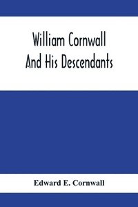 bokomslag William Cornwall And His Descendants; A Genealogical History Of The Family Of William Cornwall, One Of The Puritan Founders Of New England, Who Came To America In Or Before The Year 1633, And Died ...