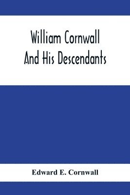 bokomslag William Cornwall And His Descendants; A Genealogical History Of The Family Of William Cornwall, One Of The Puritan Founders Of New England, Who Came To America In Or Before The Year 1633, And Died ...