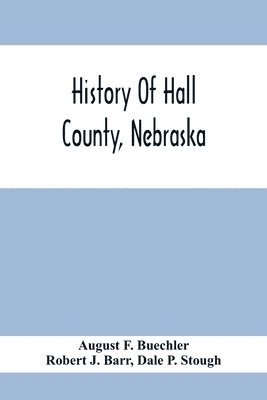 bokomslag History Of Hall County, Nebraska; A Narrative Of The Past With Special Emphasis Upon The Pioneer Period Of The County'S History, And Chronological Presentation Of Its Social, Commercial, Educational,
