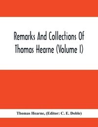 bokomslag Remarks And Collections Of Thomas Hearne (Volume I)