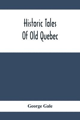 George Gale - Historic Tales Of Old Quebec, Häftad
