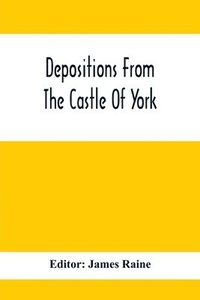 bokomslag Depositions From The Castle Of York, Relating To Offenses Committed In The Northern Counties In The Seventeenth Century