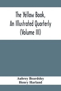 bokomslag The Yellow Book, An Illustrated Quarterly (Volume Iii)