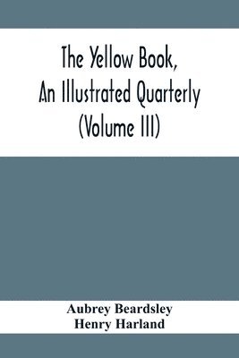 The Yellow Book, An Illustrated Quarterly (Volume Iii) 1