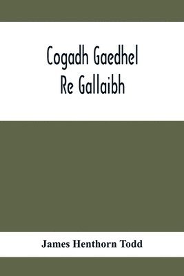 James Henthorn Todd - Cogadh Gaedhel Re Gallaibh; The War Of The Gaedhil With The Gaill, Or, The Invasions Of Ireland By The Danes And Other Norsemen, Häftad