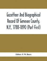 bokomslag Gazetteer And Biographical Record Of Genesee County, N.Y., 1788-1890 (Part First)
