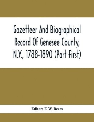 bokomslag Gazetteer And Biographical Record Of Genesee County, N.Y., 1788-1890 (Part First)