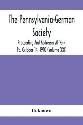 bokomslag The Pennsylvania-German Society Proceeding And Addresses At York Pa. October 14, 1910 (Volume Xxi)